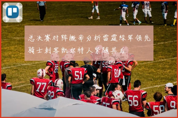 总决赛对阵概率分析雷霆绿军领先骑士刺客凯尔特人紧随其后
