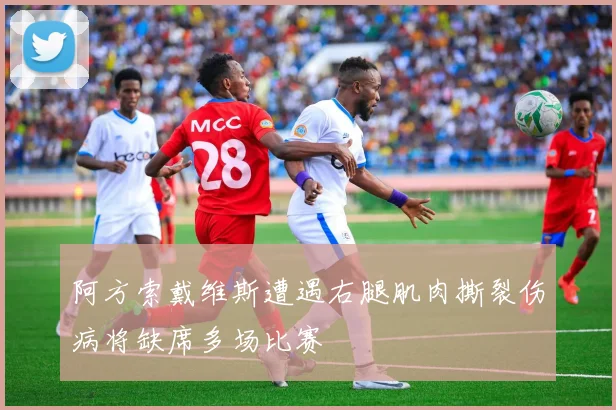 阿方索戴维斯遭遇右腿肌肉撕裂伤病将缺席多场比赛